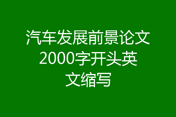 汽车发展前景论文2000字开头英文缩写