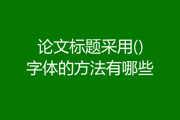 论文标题采用()字体的方法有哪些