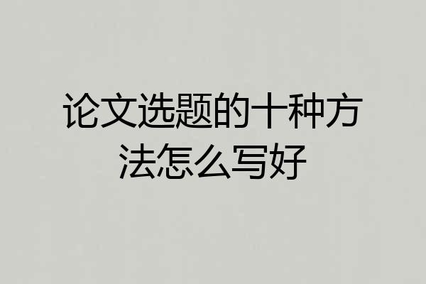 论文选题的十种方法怎么写好