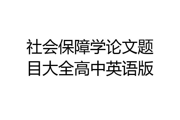 社会保障学论文题目大全高中英语版