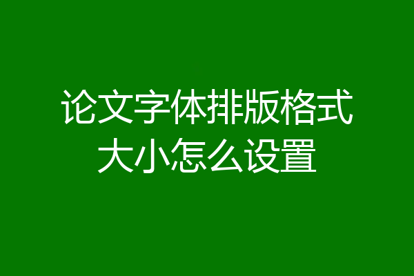 论文字体排版格式大小怎么设置