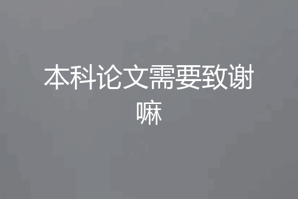 本科论文需要致谢嘛