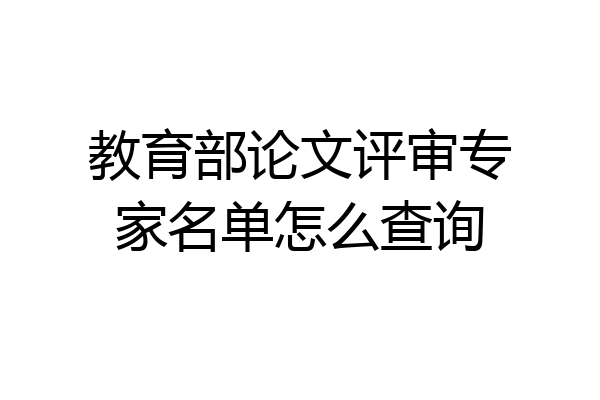 教育部论文评审专家名单怎么查询