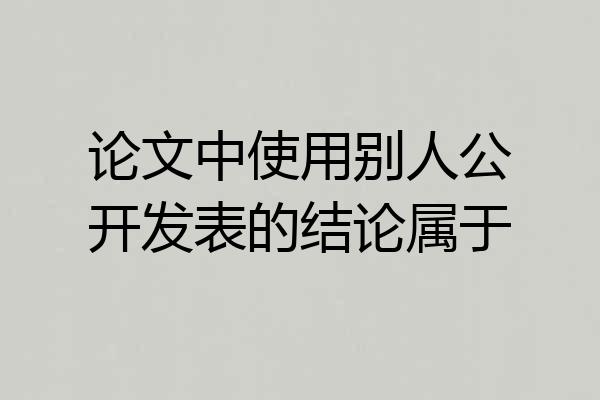 论文中使用别人公开发表的结论属于