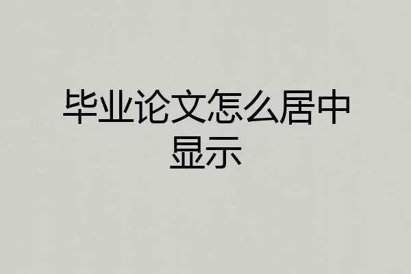 毕业论文怎么居中显示