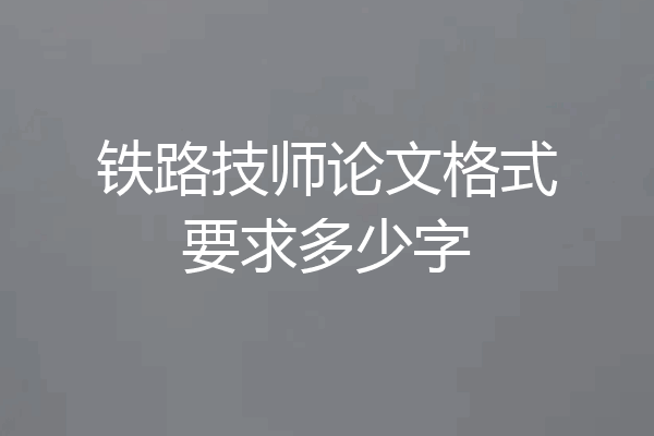 铁路技师论文格式要求多少字