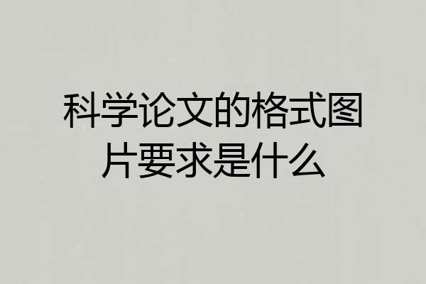 科学论文的格式图片要求是什么