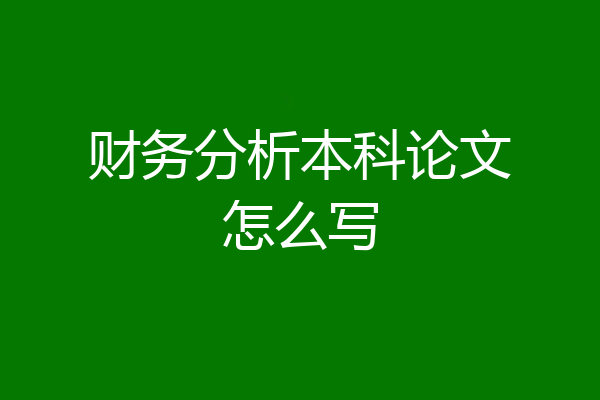 财务分析本科论文怎么写