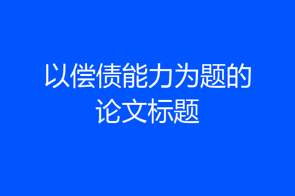 以偿债能力为题的论文标题