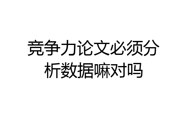 竞争力论文必须分析数据嘛对吗