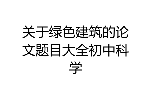 关于绿色建筑的论文题目大全初中科学