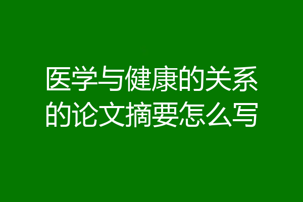 医学与健康的关系的论文摘要怎么写