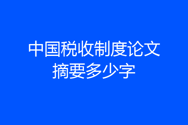 中国税收制度论文摘要多少字