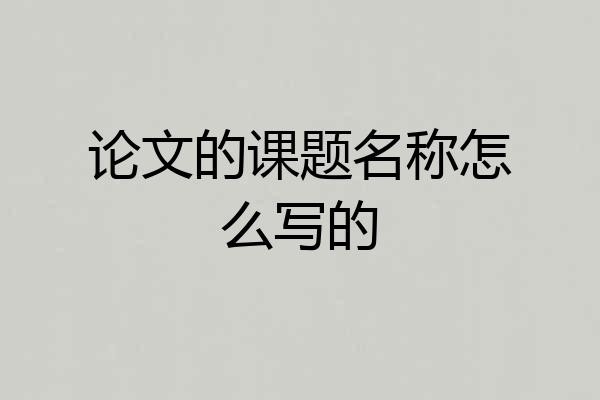 论文的课题名称怎么写的
