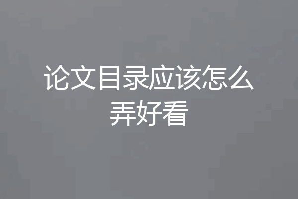 论文目录应该怎么弄好看