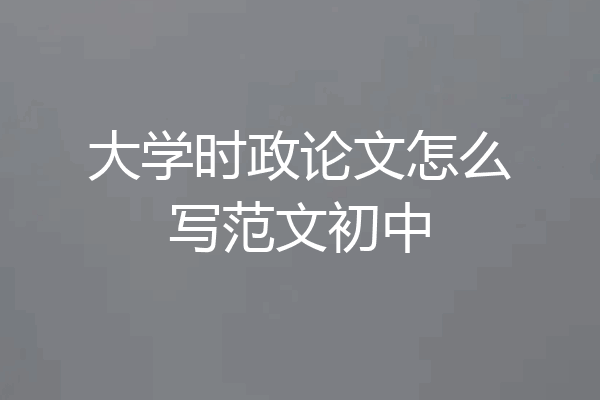 大学时政论文怎么写范文初中