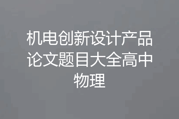 机电创新设计产品论文题目大全高中物理