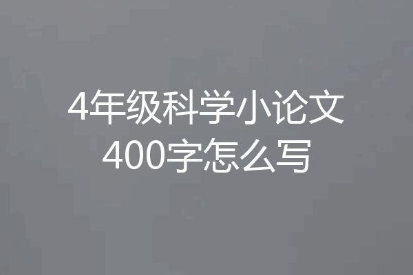4年级科学小论文400字怎么写