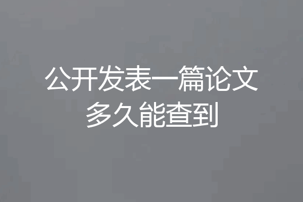 公开发表一篇论文多久能查到