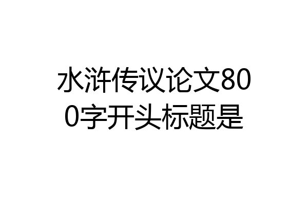 水浒传议论文800字开头标题是