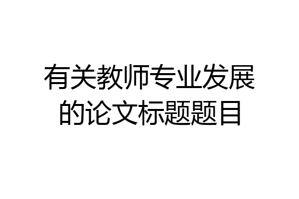 有关教师专业发展的论文标题题目