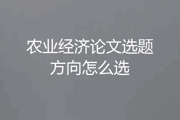 农业经济论文选题方向怎么选