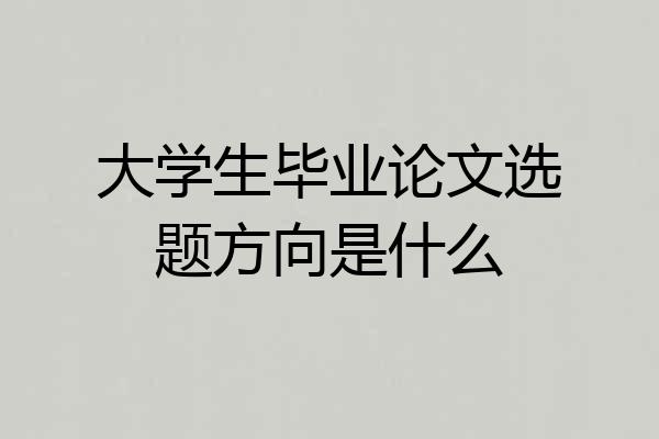 大学生毕业论文选题方向是什么