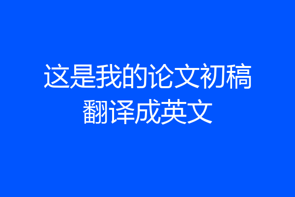 这是我的论文初稿翻译成英文