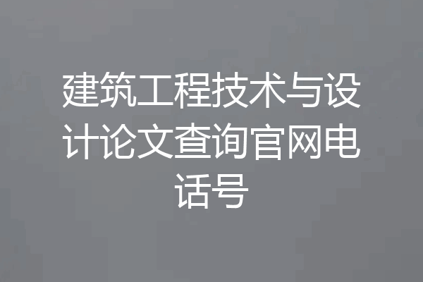 建筑工程技术与设计论文查询官网电话号