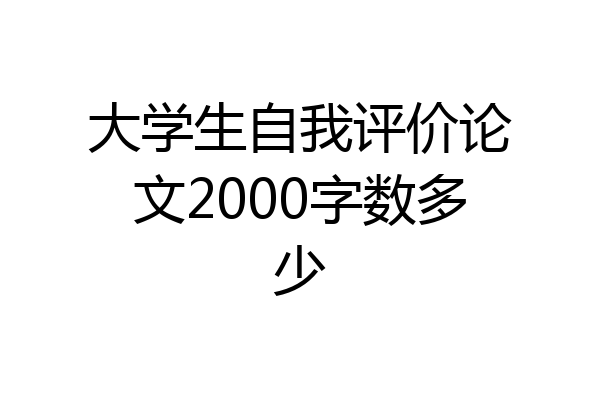 大学生自我评价论文2000字数多少