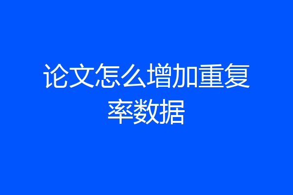 论文怎么增加重复率数据