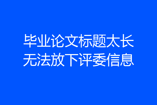 毕业论文标题太长无法放下评委信息