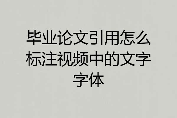 毕业论文引用怎么标注视频中的文字字体