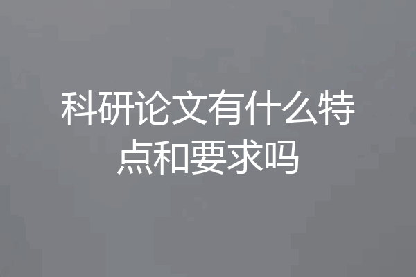 科研论文有什么特点和要求吗