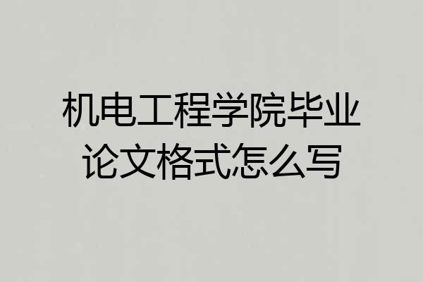 机电工程学院毕业论文格式怎么写