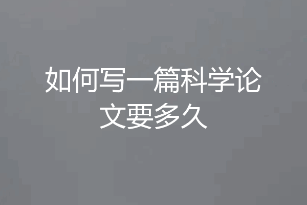 如何写一篇科学论文要多久
