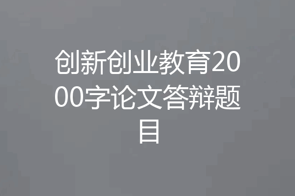 创新创业教育2000字论文答辩题目