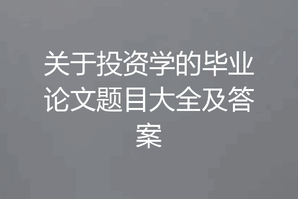 关于投资学的毕业论文题目大全及答案
