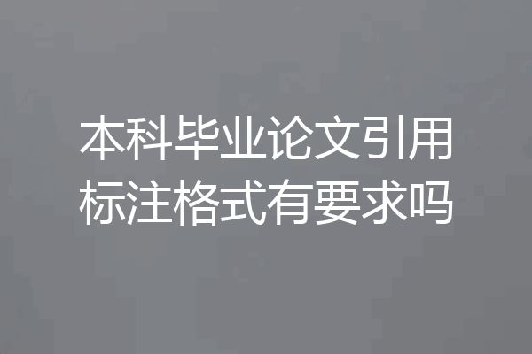本科毕业论文引用标注格式有要求吗