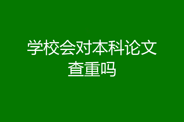 学校会对本科论文查重吗