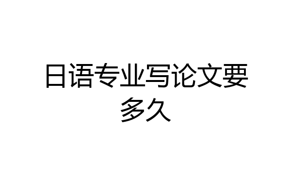 日语专业写论文要多久