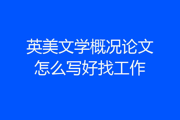 英美文学概况论文怎么写好找工作