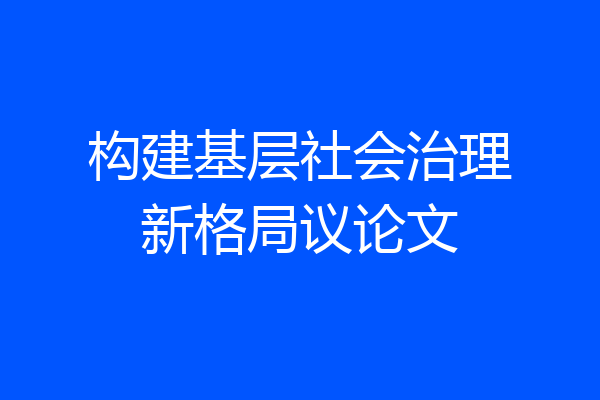 构建基层社会治理新格局议论文