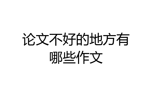 论文不好的地方有哪些作文