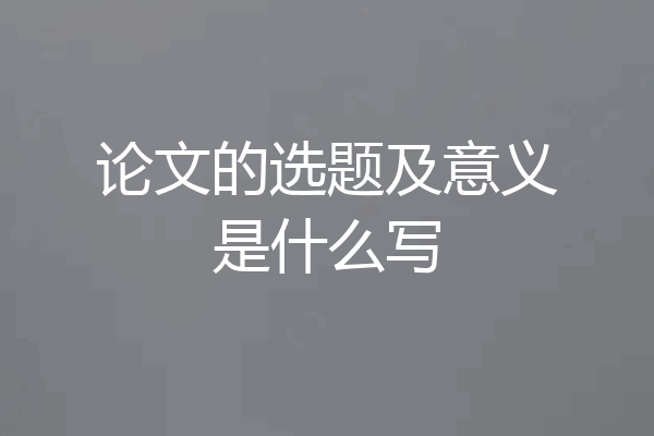 论文的选题及意义是什么写