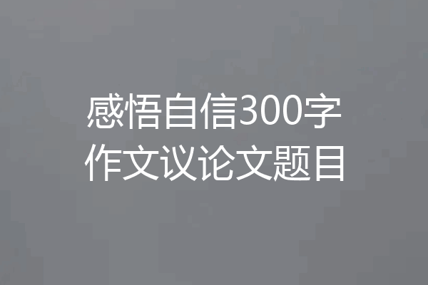 感悟自信300字作文议论文题目