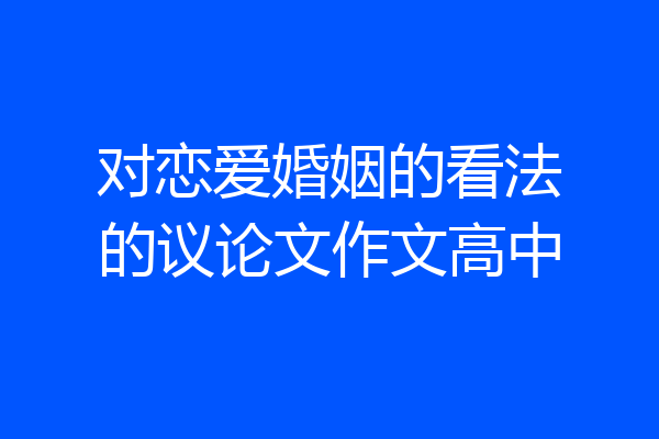 对恋爱婚姻的看法的议论文作文高中