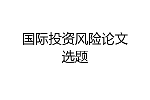 国际投资风险论文选题