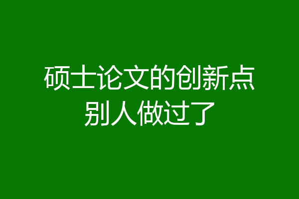 硕士论文的创新点别人做过了