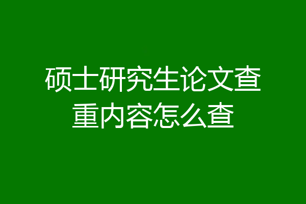 硕士研究生论文查重内容怎么查